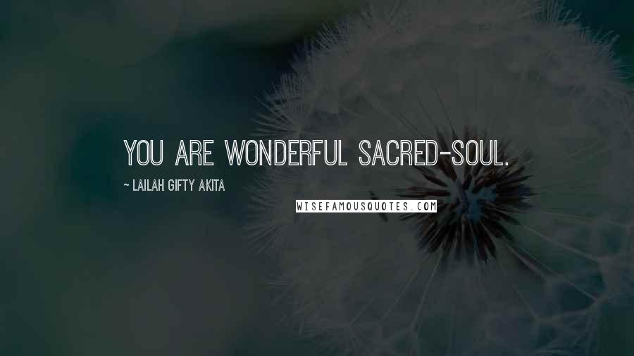 Lailah Gifty Akita Quotes: You are wonderful sacred-soul.