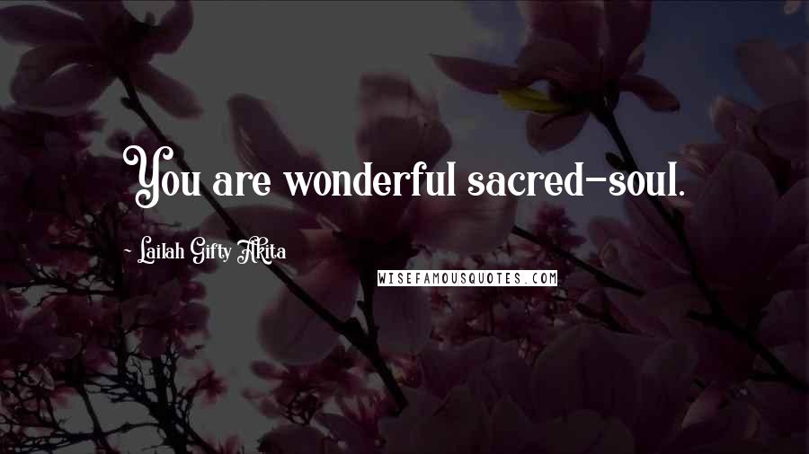 Lailah Gifty Akita Quotes: You are wonderful sacred-soul.