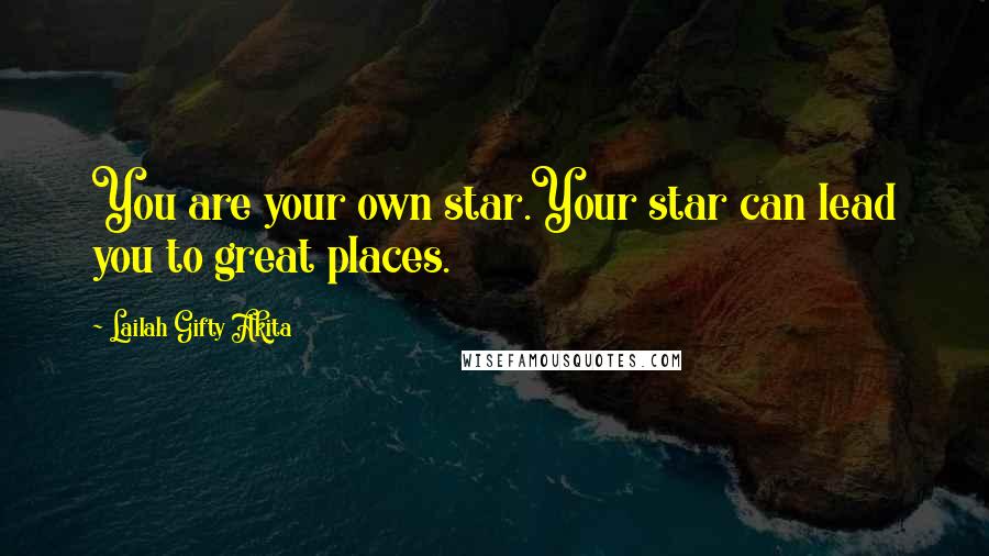 Lailah Gifty Akita Quotes: You are your own star.Your star can lead you to great places.