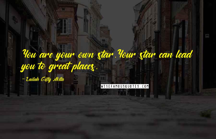 Lailah Gifty Akita Quotes: You are your own star.Your star can lead you to great places.