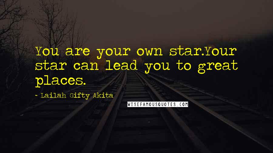 Lailah Gifty Akita Quotes: You are your own star.Your star can lead you to great places.