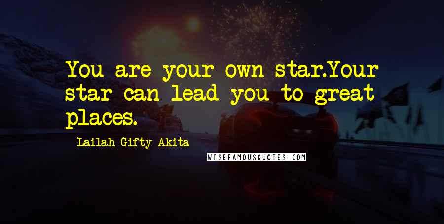 Lailah Gifty Akita Quotes: You are your own star.Your star can lead you to great places.