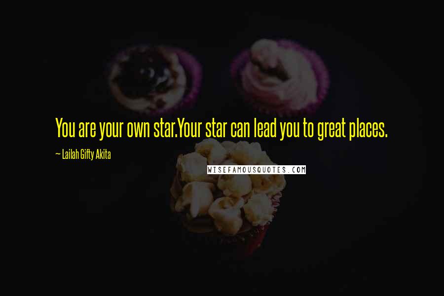 Lailah Gifty Akita Quotes: You are your own star.Your star can lead you to great places.