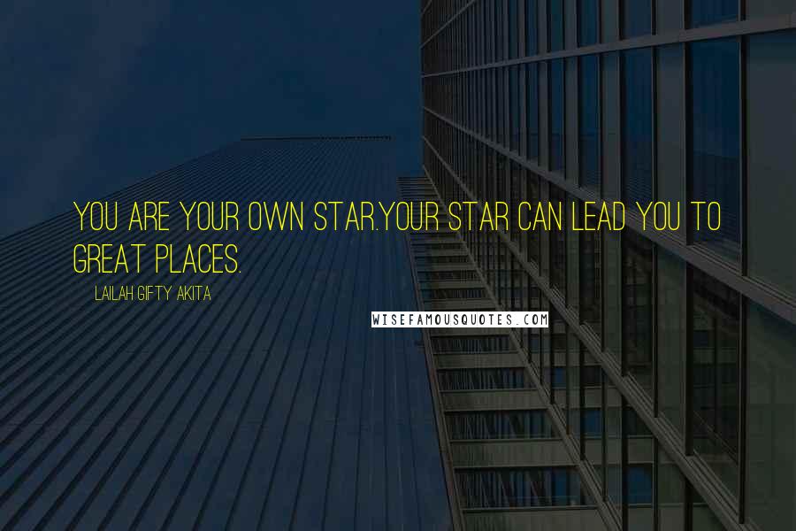 Lailah Gifty Akita Quotes: You are your own star.Your star can lead you to great places.
