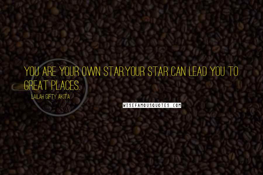 Lailah Gifty Akita Quotes: You are your own star.Your star can lead you to great places.