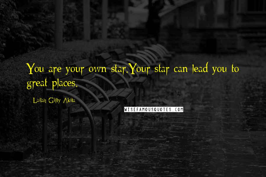 Lailah Gifty Akita Quotes: You are your own star.Your star can lead you to great places.