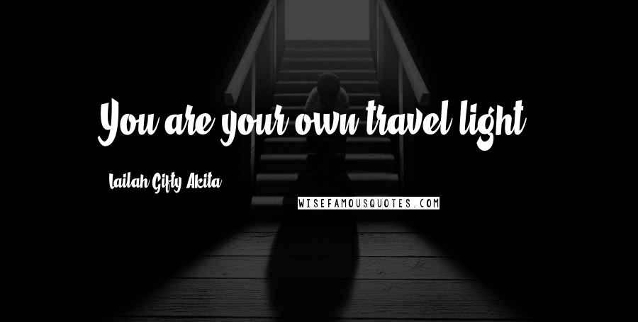 Lailah Gifty Akita Quotes: You are your own travel light.