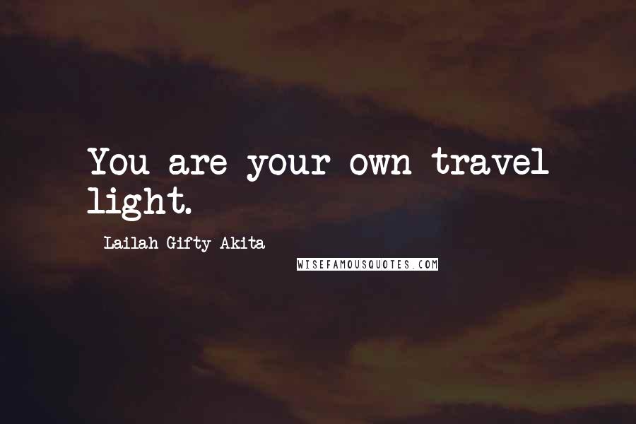 Lailah Gifty Akita Quotes: You are your own travel light.