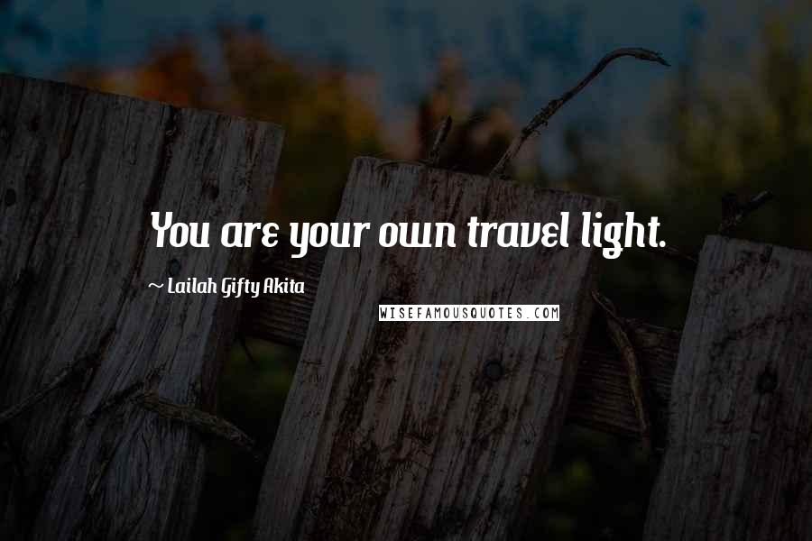 Lailah Gifty Akita Quotes: You are your own travel light.