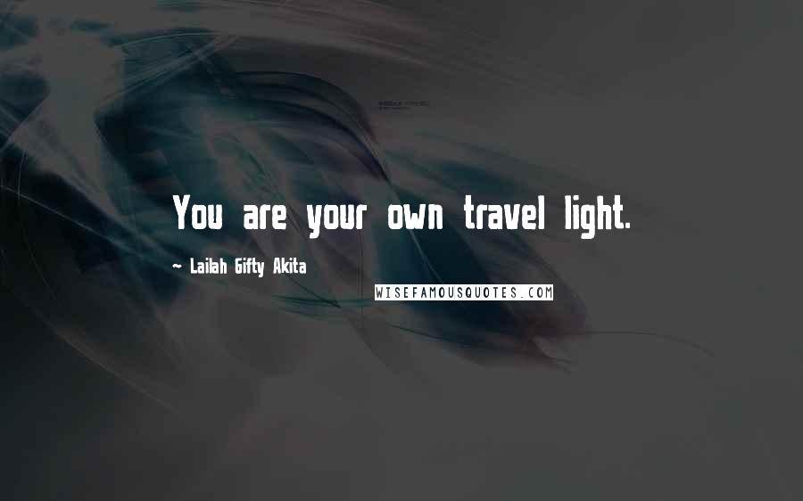Lailah Gifty Akita Quotes: You are your own travel light.