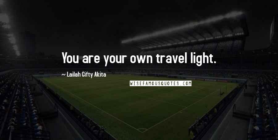 Lailah Gifty Akita Quotes: You are your own travel light.