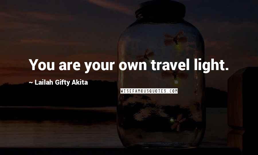 Lailah Gifty Akita Quotes: You are your own travel light.