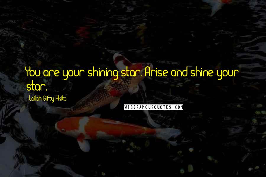 Lailah Gifty Akita Quotes: You are your shining star. Arise and shine your star.