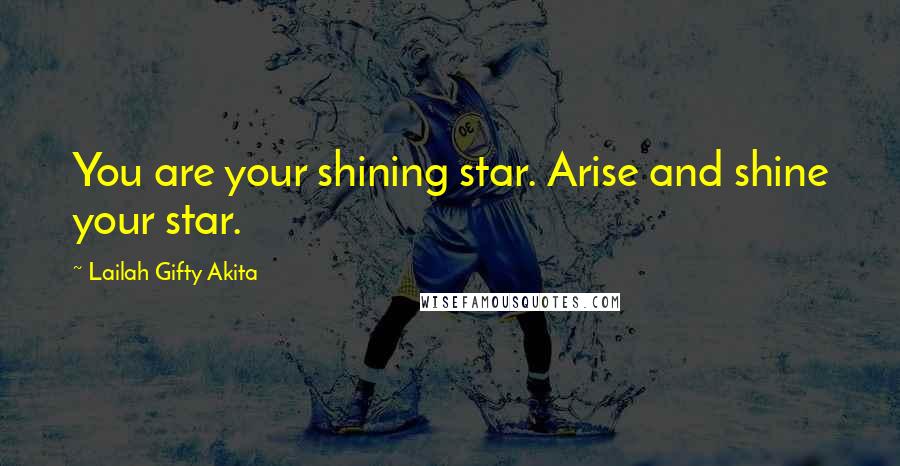 Lailah Gifty Akita Quotes: You are your shining star. Arise and shine your star.