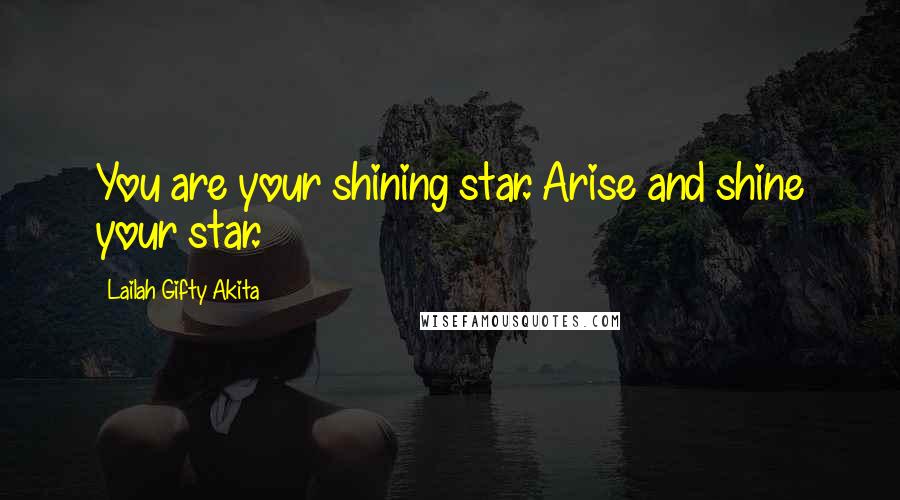 Lailah Gifty Akita Quotes: You are your shining star. Arise and shine your star.