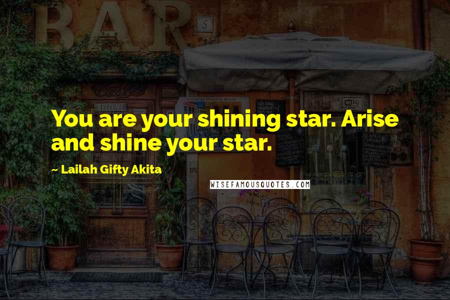 Lailah Gifty Akita Quotes: You are your shining star. Arise and shine your star.