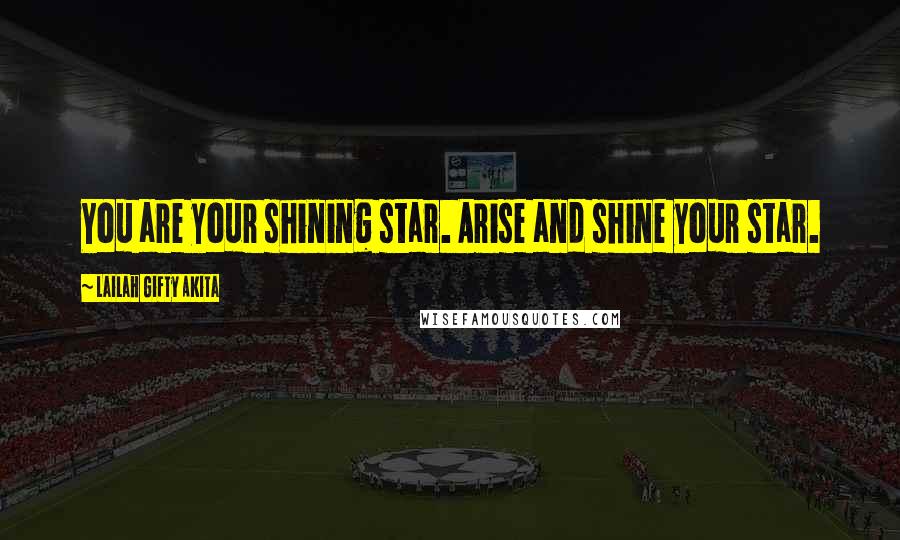 Lailah Gifty Akita Quotes: You are your shining star. Arise and shine your star.