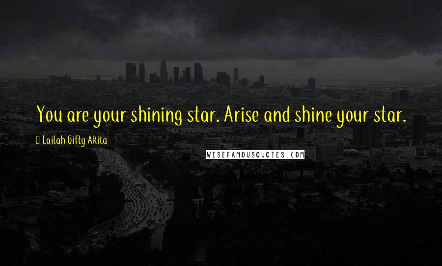 Lailah Gifty Akita Quotes: You are your shining star. Arise and shine your star.