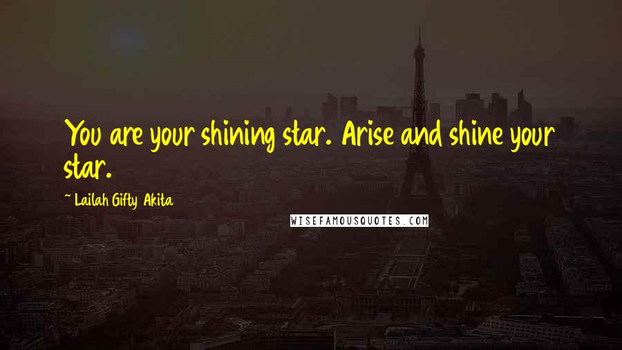 Lailah Gifty Akita Quotes: You are your shining star. Arise and shine your star.