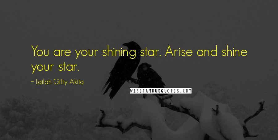 Lailah Gifty Akita Quotes: You are your shining star. Arise and shine your star.