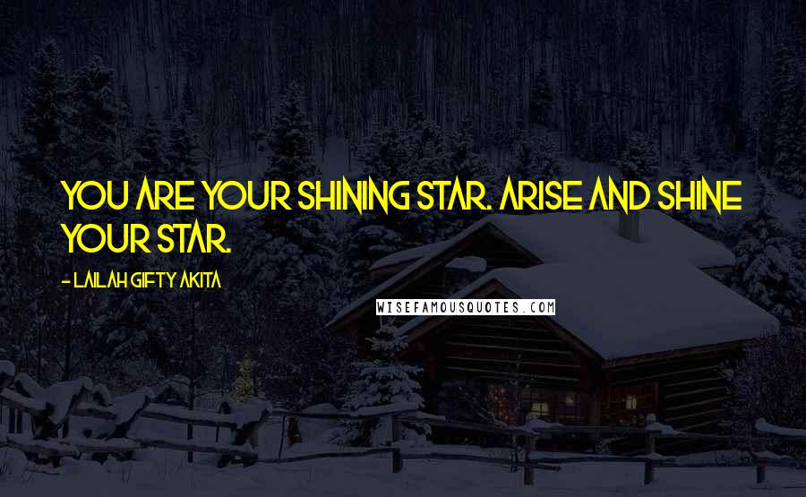 Lailah Gifty Akita Quotes: You are your shining star. Arise and shine your star.