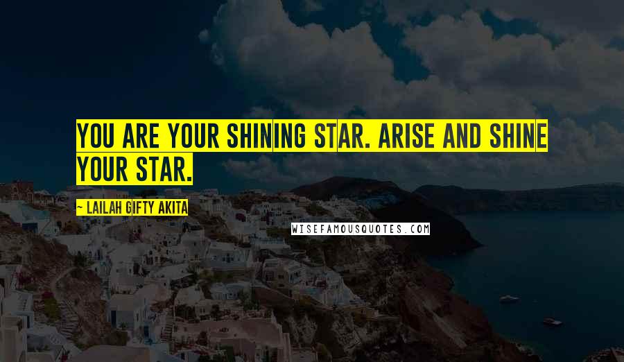 Lailah Gifty Akita Quotes: You are your shining star. Arise and shine your star.