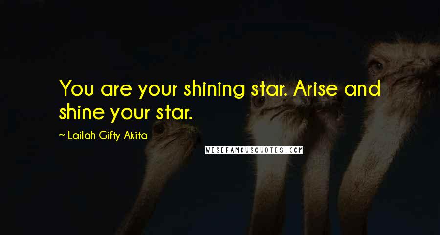 Lailah Gifty Akita Quotes: You are your shining star. Arise and shine your star.