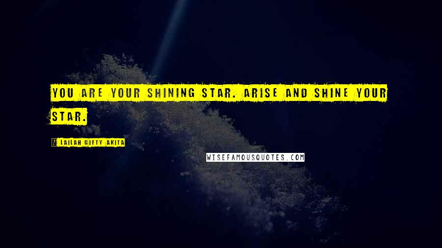 Lailah Gifty Akita Quotes: You are your shining star. Arise and shine your star.