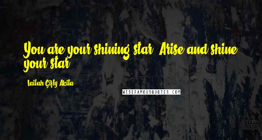 Lailah Gifty Akita Quotes: You are your shining star. Arise and shine your star.