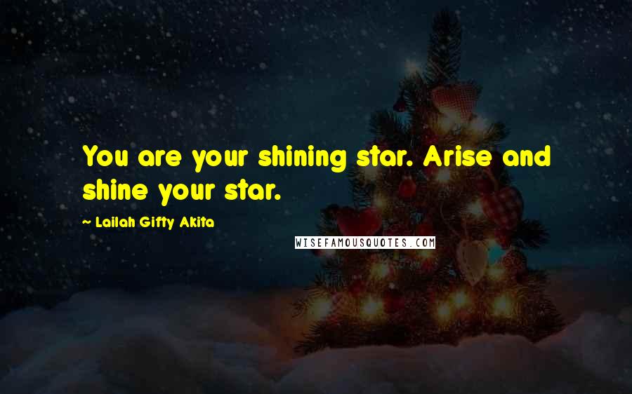 Lailah Gifty Akita Quotes: You are your shining star. Arise and shine your star.