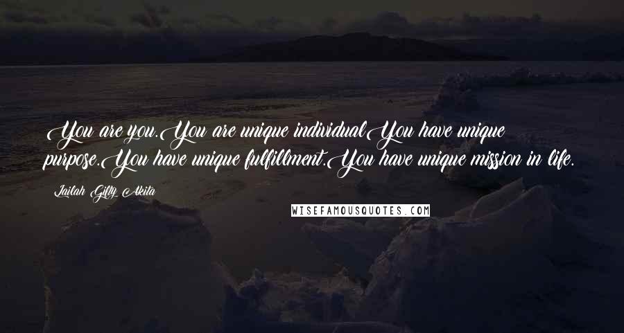 Lailah Gifty Akita Quotes: You are you.You are unique individualYou have unique purpose.You have unique fulfillment.You have unique mission in life.