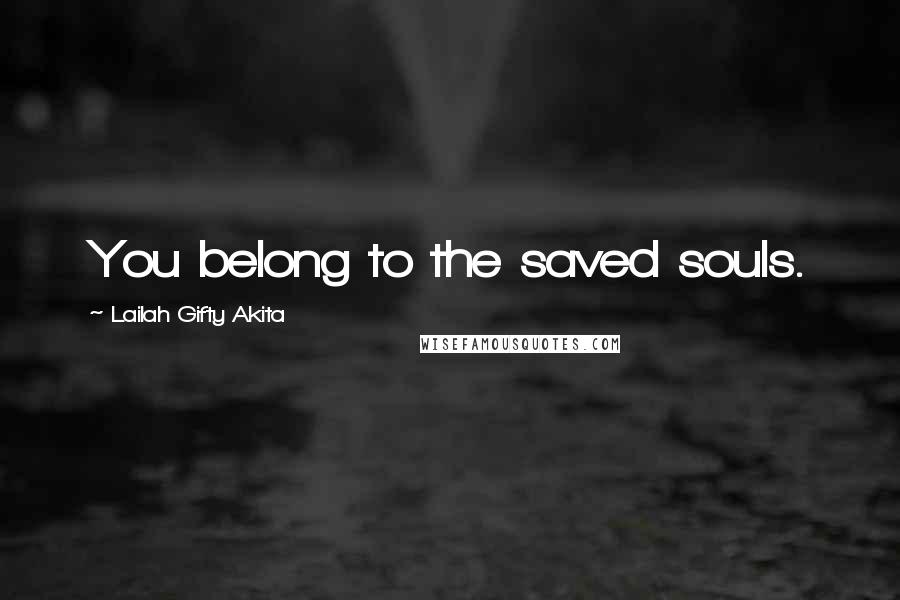 Lailah Gifty Akita Quotes: You belong to the saved souls.