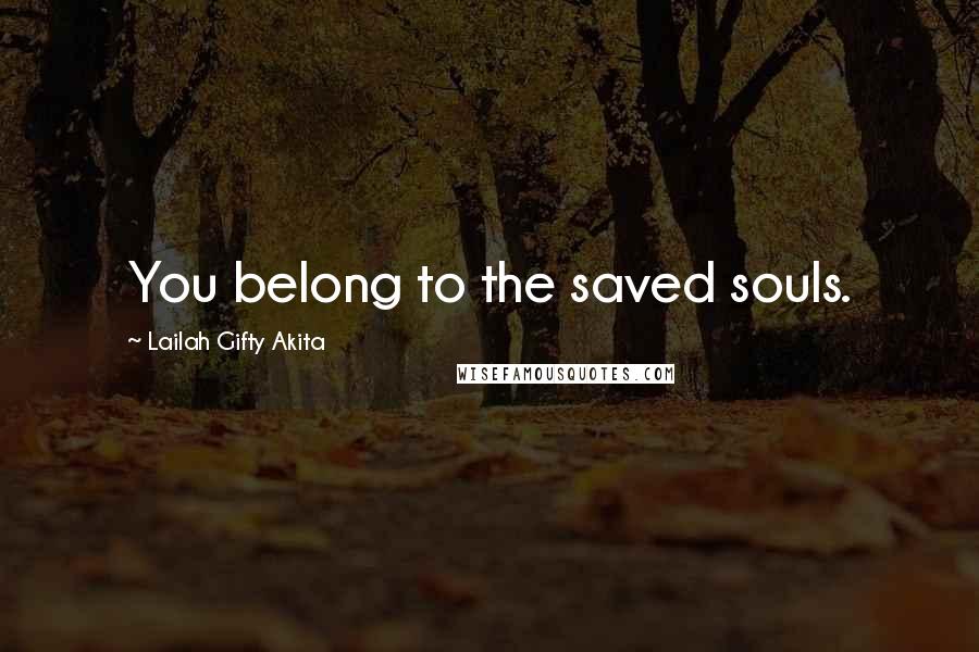 Lailah Gifty Akita Quotes: You belong to the saved souls.