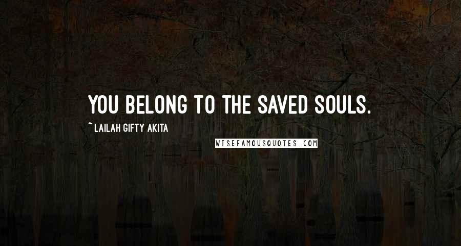 Lailah Gifty Akita Quotes: You belong to the saved souls.