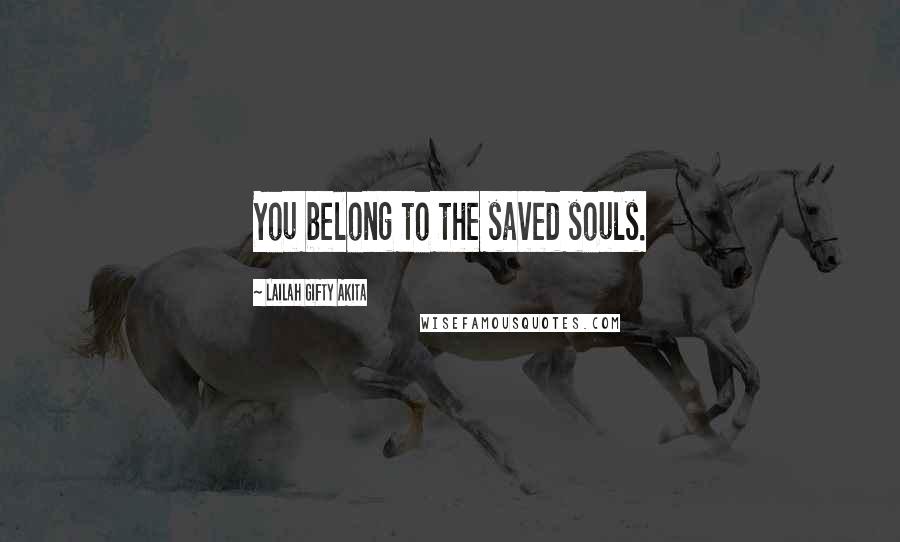 Lailah Gifty Akita Quotes: You belong to the saved souls.