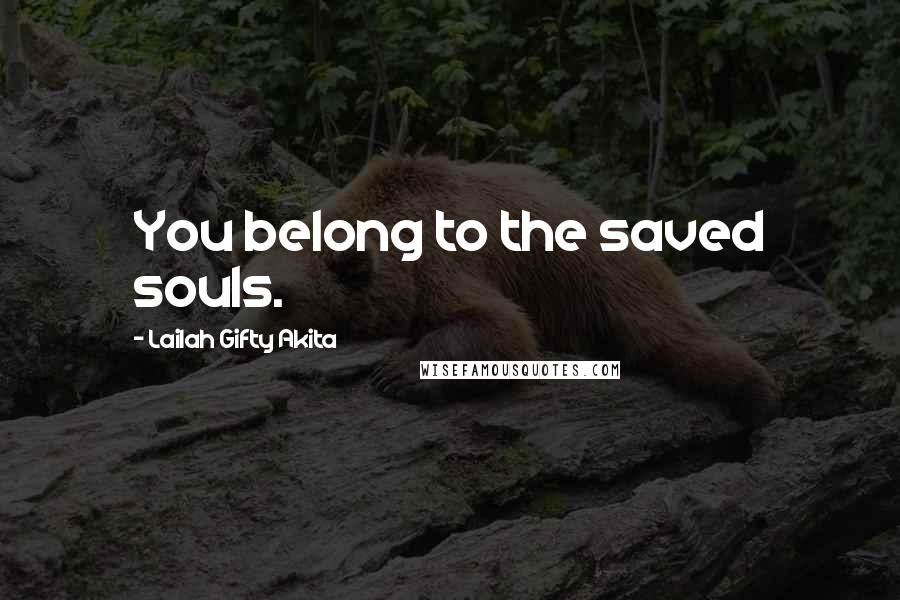 Lailah Gifty Akita Quotes: You belong to the saved souls.