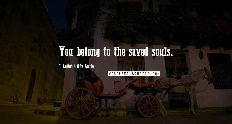 Lailah Gifty Akita Quotes: You belong to the saved souls.