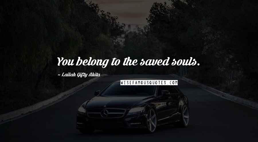 Lailah Gifty Akita Quotes: You belong to the saved souls.