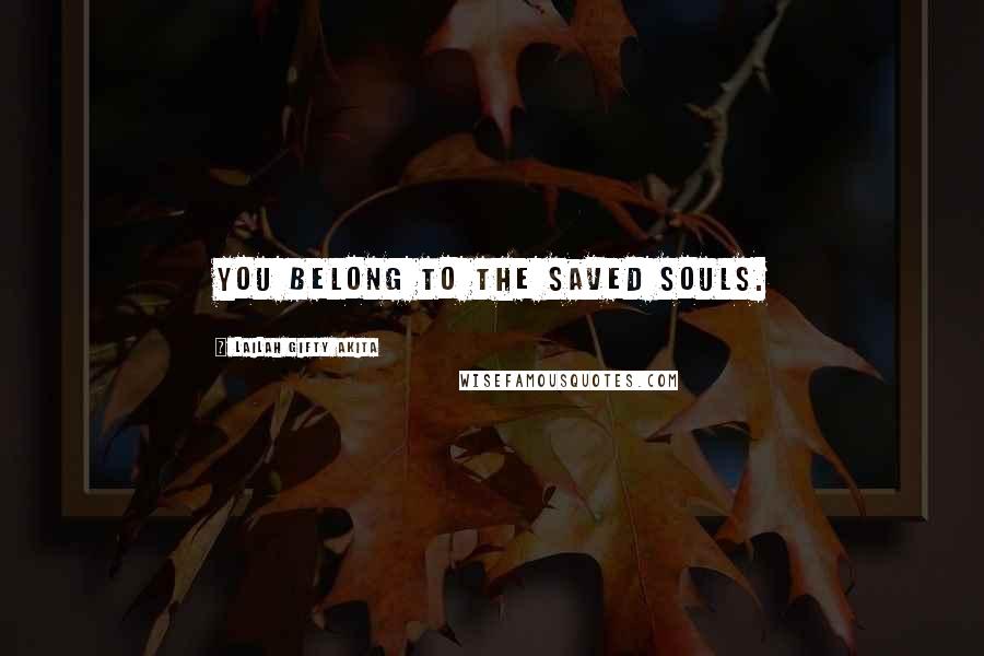 Lailah Gifty Akita Quotes: You belong to the saved souls.