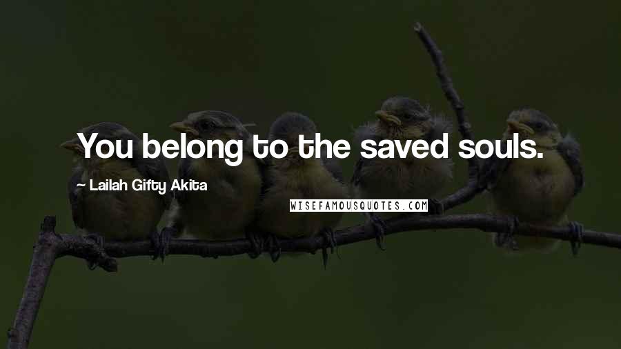 Lailah Gifty Akita Quotes: You belong to the saved souls.