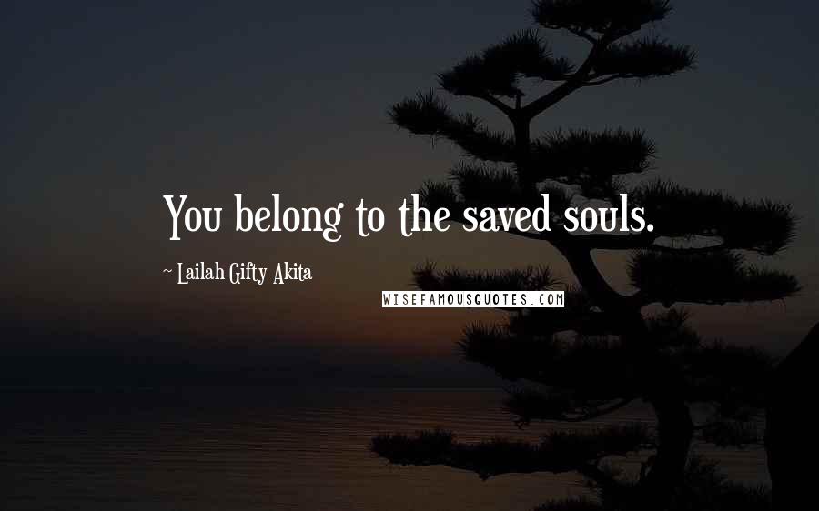 Lailah Gifty Akita Quotes: You belong to the saved souls.