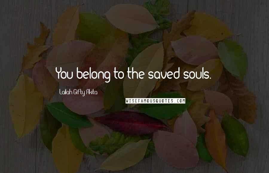 Lailah Gifty Akita Quotes: You belong to the saved souls.