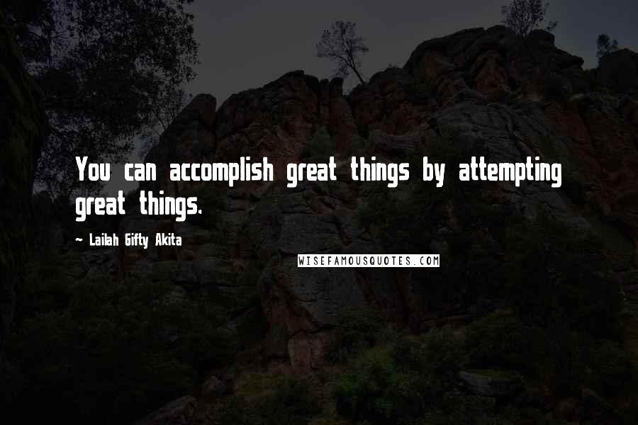 Lailah Gifty Akita Quotes: You can accomplish great things by attempting great things.