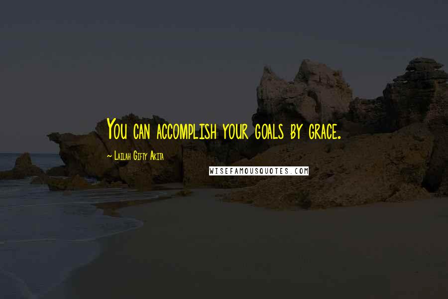 Lailah Gifty Akita Quotes: You can accomplish your goals by grace.