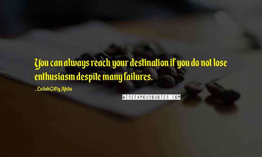 Lailah Gifty Akita Quotes: You can always reach your destination if you do not lose enthusiasm despite many failures.