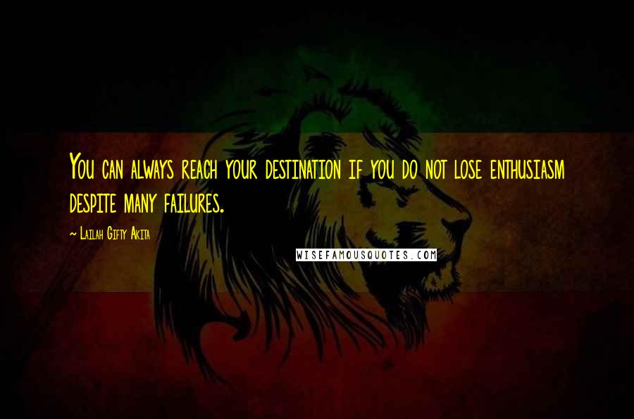 Lailah Gifty Akita Quotes: You can always reach your destination if you do not lose enthusiasm despite many failures.