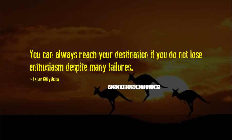 Lailah Gifty Akita Quotes: You can always reach your destination if you do not lose enthusiasm despite many failures.