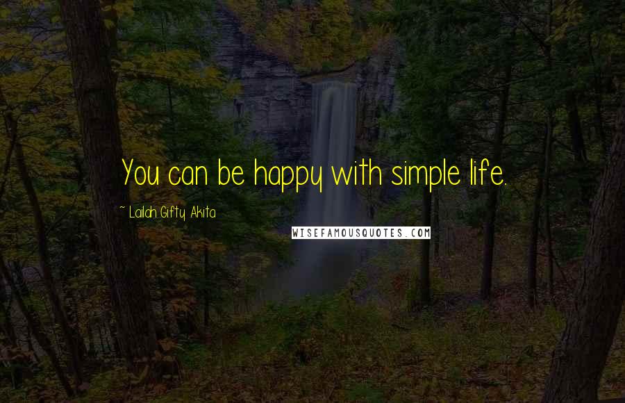 Lailah Gifty Akita Quotes: You can be happy with simple life.