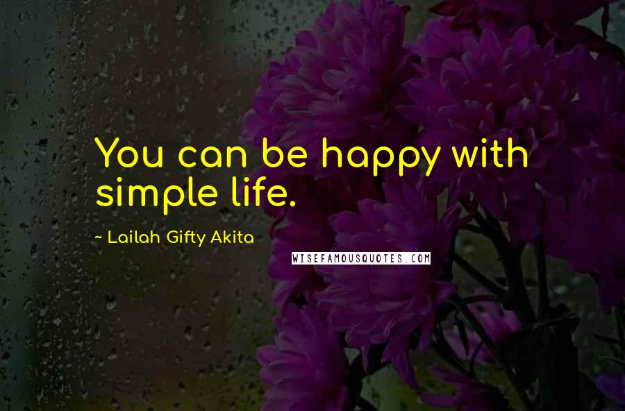 Lailah Gifty Akita Quotes: You can be happy with simple life.