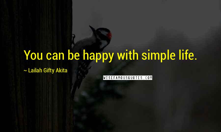 Lailah Gifty Akita Quotes: You can be happy with simple life.